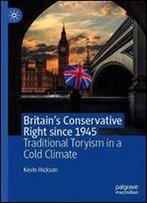 Britains Conservative Right Since 1945: Traditional Toryism In A Cold Climate