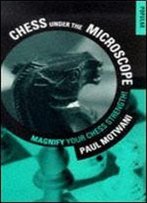 Chess Under The Microscope: Under The Microscope - Magnify Your Chess Strength! (Popular)