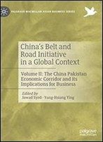 Chinas Belt And Road Initiative In A Global Context: Volume Ii: The China Pakistan Economic Corridor And Its Implications For Business