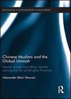 Chinese Muslims And The Global Ummah: Islamic Revival And Ethnic Identity Among The Hui Of Qinghai Province