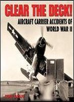Clear The Deck!: Aircraft Carrier Accidents Of World War Ii (Specialty Press)