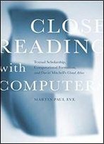 Close Reading With Computers: Textual Scholarship, Computational Formalism, And David Mitchell's Cloud Atlas
