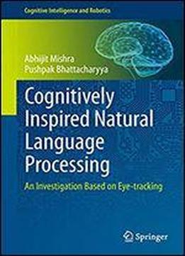 Cognitively Inspired Natural Language Processing: An Investigation Based On Eye-tracking (cognitive Intelligence And Robotics)