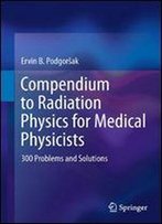 Compendium To Radiation Physics For Medical Physicists: 300 Problems And Solutions