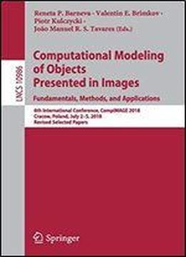Computational Modeling Of Objects Presented In Images. Fundamentals, Methods, And Applications: 6th International Conference, Compimage 2018, Cracow, Poland, July 25, 2018, Revised Selected Papers