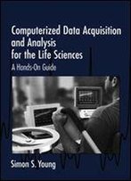 Computerized Data Acquisition And Analysis For The Life Sciences: A Hands-On Guide