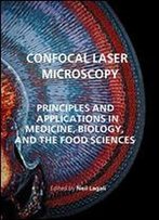 Confocal Laser Microscopy - Principles And Applications In Medicine, Biology, And The Food Sciences