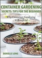 Container Gardening Secrets: Tips For The Beginner: Why Container Gardening Is Beneficial
