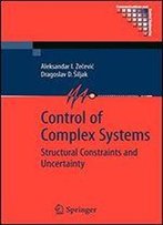 Control Of Complex Systems: Structural Constraints And Uncertainty (Communications And Control Engineering)