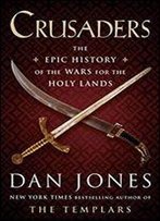 Crusaders: The Epic History Of The Wars For The Holy Lands