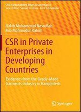 Csr In Private Enterprises In Developing Countries: Evidences From The Ready-made Garments Industry In Bangladesh (csr, Sustainability, Ethics & Governance)