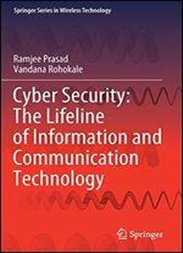 Cyber Security: The Lifeline Of Information And Communication Technology