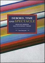 Debord, Time And Spectacle: Hegelian Marxism And Situationist Theory