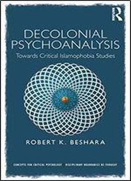 Decolonial Psychoanalysis: Towards Critical Islamophobia Studies