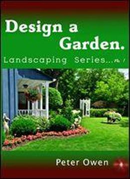 Design A Garden. Landscaping Series No. 1