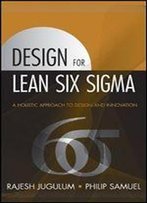 Design For Lean Six Sigma: A Holistic Approach To Design And Innovation