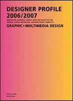 Designer Profile 2006/2007: Graphic And Multimedia Design : Deutschland, Sterreich, Schweiz / Gestalter Stellen Sich Vor / Germany, Austria, Switzerland / Designers Present Themselves