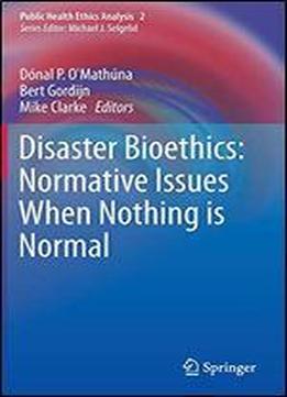 Disaster Bioethics: Normative Issues When Nothing Is Normal