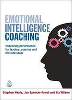 Emotional Intelligence Coaching: Improving Performance For Leaders, Coaches And The Individual