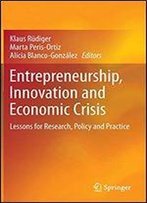 Entrepreneurship, Innovation And Economic Crisis: Lessons For Research, Policy And Practice