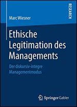 Ethische Legitimation Des Managements: Der Diskursiv-integre Managementmodus