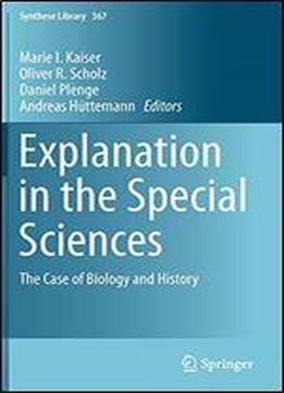 Explanation In The Special Sciences: The Case Of Biology And History (synthese Library)