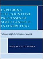 Exploring The Cognitive Processes Of Simultaneous Interpreting: English-Arabic-English Dynamics