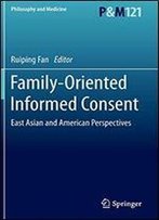Family-Oriented Informed Consent: East Asian And American Perspectives (Philosophy And Medicine)