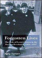 Forgotten Lives: The Role Of Lenin's Sisters In The Russian Revolution, 1864-1937