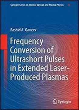 Frequency Conversion Of Ultrashort Pulses In Extended Laser-produced Plasmas (springer Series On Atomic, Optical, And Plasma Physics Book 89)