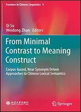 From Minimal Contrast To Meaning Construct: Corpus-bases, Near Synonym Driven Approaches To Chinese Lexical Semantics