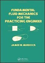 Fundamental Fluid Mechanics For The Practicing Engineer