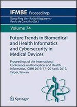 Future Trends In Biomedical And Health Informatics And Cybersecurity In Medical Devices: Proceedings Of The International Conference On Biomedical And Health Informatics, Icbhi 2019, 17-20 April 2019,