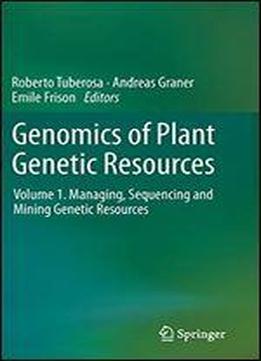 Genomics Of Plant Genetic Resources: Volume 1. Managing, Sequencing And Mining Genetic Resources