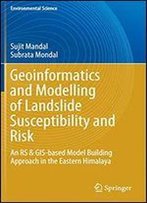 Geoinformatics And Modelling Of Landslide Susceptibility And Risk: An Rs & Gis-Based Model Building Approach In The Eastern Himalaya