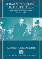German Resistance Against Hitler: The Search For Allies Abroad, 1938-1945