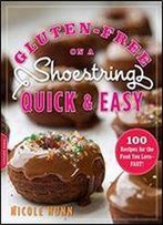 Gluten-Free On A Shoestring, Quick And Easy: 100 Recipes For The Food You Love Fast!