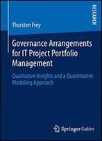 Governance Arrangements For It Project Portfolio Management: Qualitative Insights And A Quantitative Modeling Approach