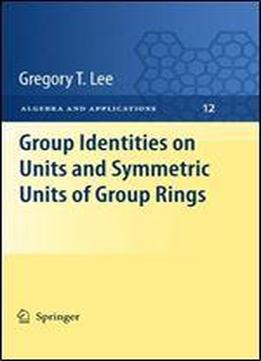 Group Identities On Units And Symmetric Units Of Group Rings (algebra And Applications)