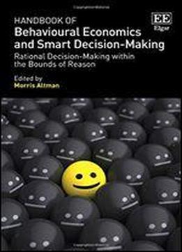 Handbook Of Behavioural Economics For Smart People: Rational Decision-making Within The Bounds Of Reason