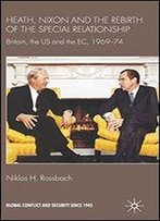 Heath, Nixon And The Rebirth Of The Special Relationship: Britain, The Us And The Ec, 1969-74