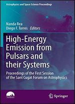 High-energy Emission From Pulsars And Their Systems: Proceedings Of The First Session Of The Sant Cugat Forum On Astrophysics (astrophysics And Space Science Proceedings)