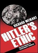 Hitler's Ethic: The Nazi Pursuit Of Evolutionary Progress
