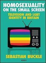 Homosexuality On The Small Screen: Television And Gay Identity In Britain
