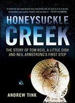 Honeysuckle Creek: The Story Of Tom Reid, A Little Dish And Neil Armstrong's First Step