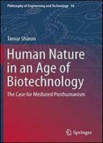 Human Nature In An Age Of Biotechnology: The Case For Mediated Posthumanism