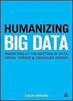 Humanizing Big Data: Marketing At The Meeting Of Data, Social Science And Consumer Insight