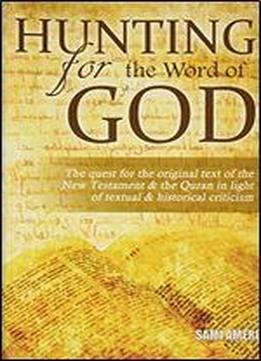Hunting For The Word Of God: The Quest For The Original Text Of The New Testament And The Qur'an In Light Of Textual And Historical Criticism