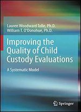 Improving The Quality Of Child Custody Evaluations: A Systematic Model