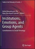 Institutions, Emotions, And Group Agents: Contributions To Social Ontology